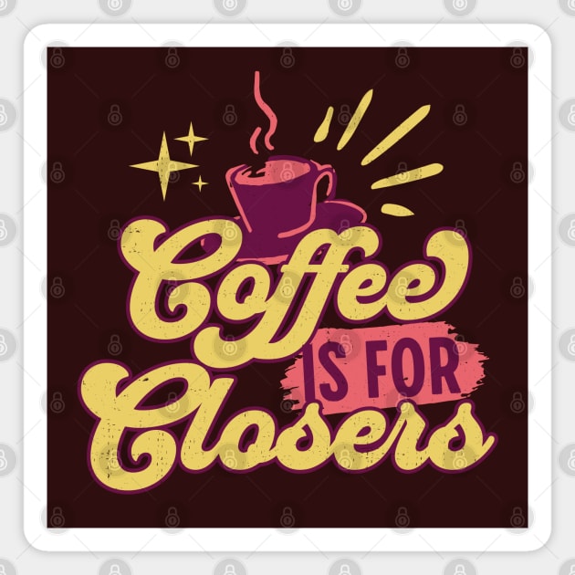 Coffee is for closers Magnet by BodinStreet